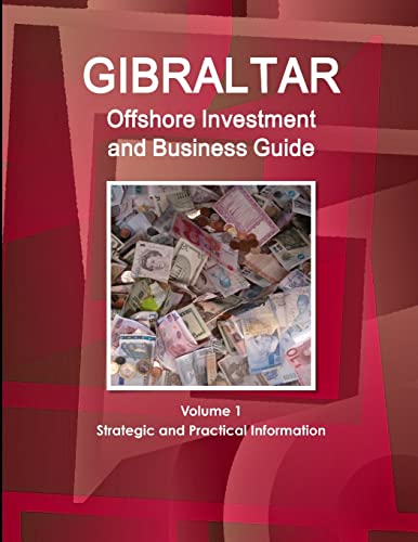Gibraltar Offshore Investment and Business Guide Volume 1 Strategic and Practical Information