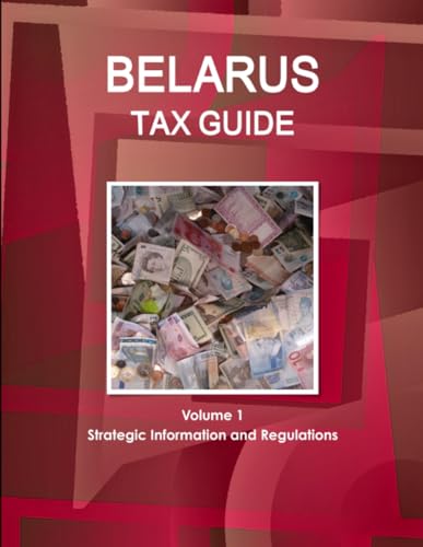 Belarus Tax Guide Volume 1 Strategic Information and Regulations