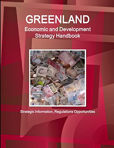 Greenland Economic and Development Strategy Handbook - Strategic Information, Regulations Opportunities