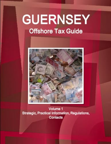 Guernsey Offshore Tax Guide Volume 1 Strategic, Practical Information, Regulations, Contacts