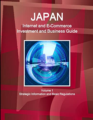 Japan Internet and E-Commerce Investment and Business Guide Volume 1 Strategic Information and Basic Regulations