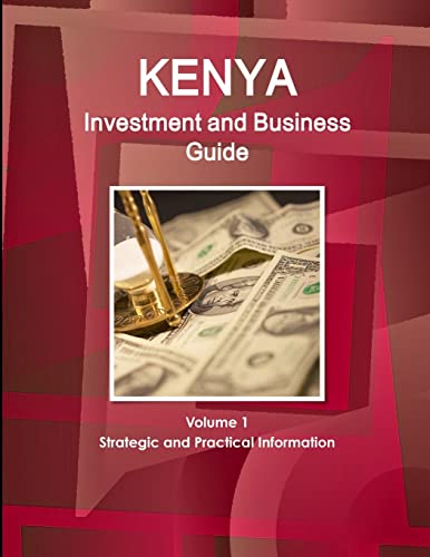 Kenya Investment and Business Guide Volume 1 Strategic and Practical Information