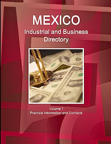Mexico Industrial and Business Directory Volume 1 Practical Information and Contacts