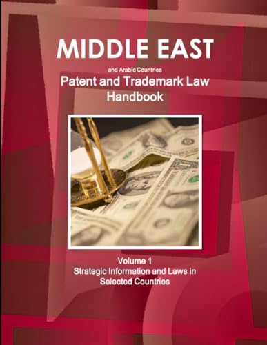 Middle East and Arabic Countries Patent and Trademark Laws Handbook Volume 1 Strategic Information and Laws in Selected Countries