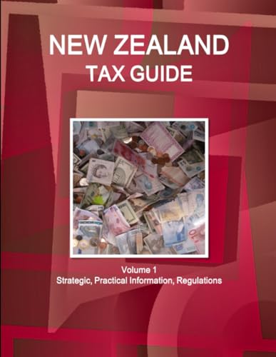New Zealand Tax Guide Volume 1 Strategic, Practical Information, Regulations