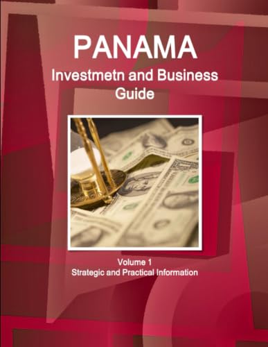 Panama Investment and Business Guide Volume 1 Strategic and Practical Information