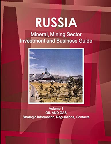 Russia Mineral, Mining Sector Investment and Business Guide Volume 1 Oil and Gas