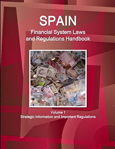 Spain Financial System Laws and Regulations Handbook Volume 1 Strategic Information and Selected Regulations