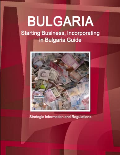 Bulgaria Starting Business, Incorporating in Bulgaria Guide - Strategic Information and Regulations