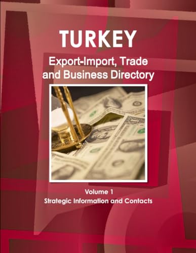 Turkey Export-Import, Trade and Business Directory Volume 1 Strategic Information and Contacts