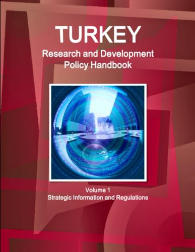 Turkey Research and Development Policy Handbook Volume 1 Strategic Information and Regulations