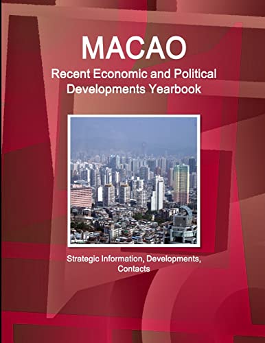 Macao Recent Economic and Political Developments Yearbook - Strategic Information, Developments, Contacts