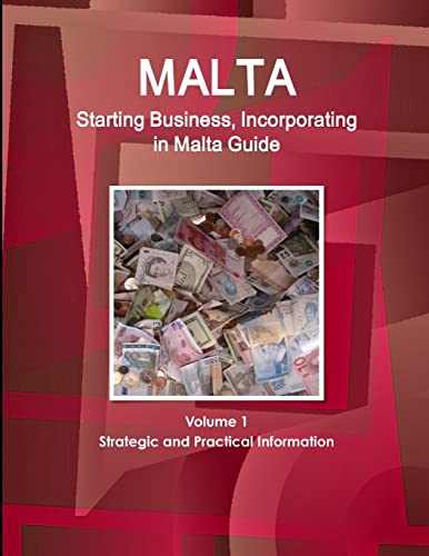 Malta Starting Business, Incorporating in Malta Guide Volume 1 Strategic and Practical Information