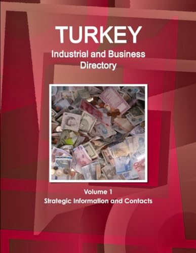 Turkey Industrial and Business Directory Volume 1 Strategic Information and Contacts
