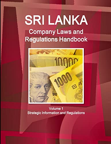 Sri Lanka Company Laws and Regulations Handbook Volume 1 Strategic Information and Regulations