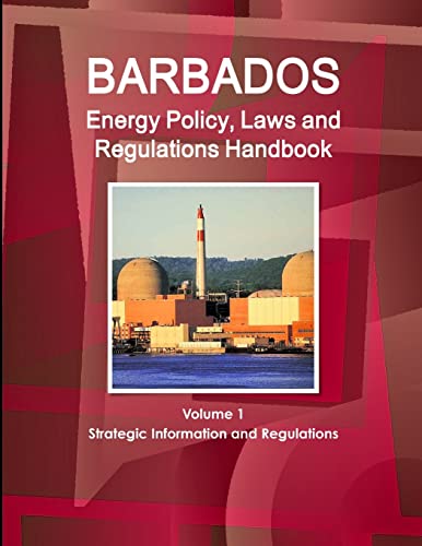 Barbados Energy Policy, Laws and Regulations Handbook Volume 1 Strategic Information and Regulations