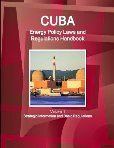 Cuba Energy Policy Laws and Regulations Handbook Volume 1 Strategic Information and Basic Regulations