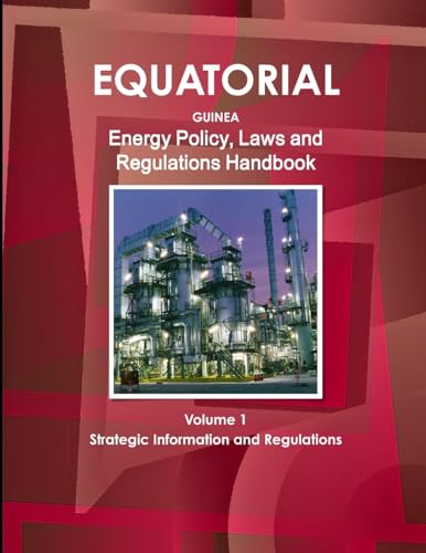 Equatorial Guinea Energy Policy, Laws and Regulations Handbook Volume 1 Strategic Information and Regulations