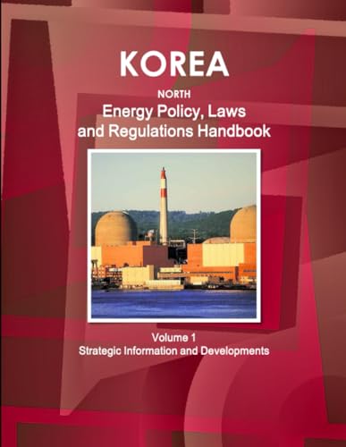 Korea North Energy Policy, Laws and Regulations Handbook Volume 1 Strategic Information and Developments