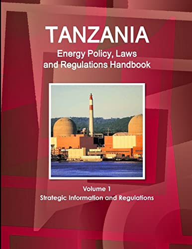 Tanzania Energy Policy, Laws and Regulations Handbook Volume 1 Strategic Information and Regulations