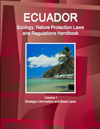 Ecuador Ecology, Nature Protection Laws and Regulations Handbook Volume 1 Strategic Information and Basic Laws