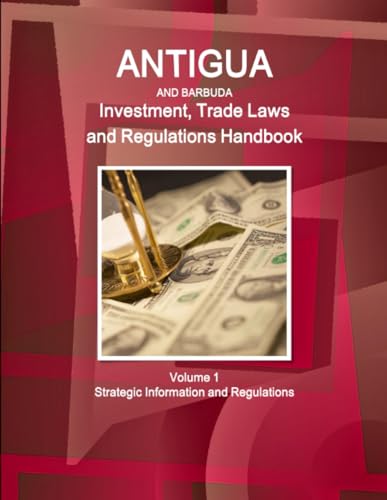 Antigua and Barbuda Investment, Trade Laws and Regulations Handbook Volume 1 Strategic Information and Regulations