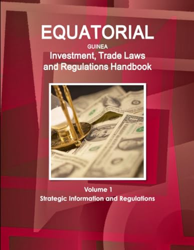 Equatorial Guinea Investment, Trade Laws and Regulations Handbook Volume 1 Strategic Information and Regulations