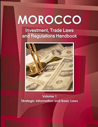 Morocco Investment, Trade Laws and Regulations Handbook Volume 1 Strategic Information and Basic Laws