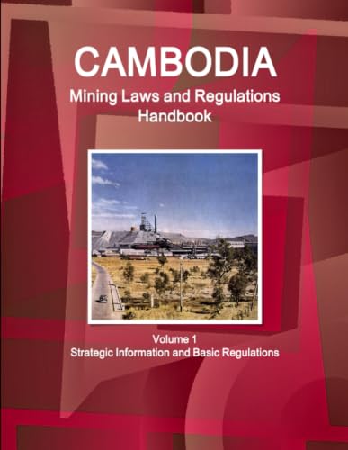 Cambodia Mining Laws and Regulations Handbook Volume 1 Strategic Information and Basic Regulations