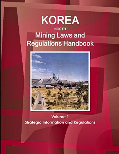 Korea North Mining Laws and Regulations Handbook Volume 1 Strategic Information and Regulations