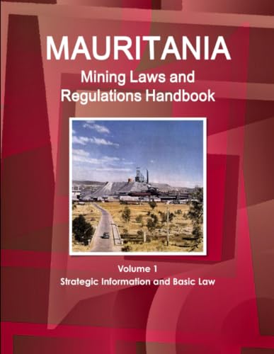Mauritania Mining Laws and Regulations Handbook Volume 1 Strategic Information and Basic Law