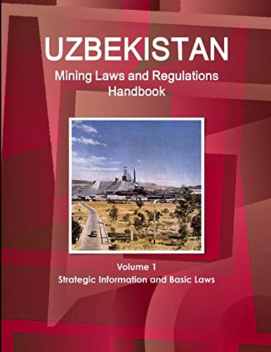Uzbekistan Mining Laws and Regulations Handbook Volume 1 Strategic Information and Basic Laws