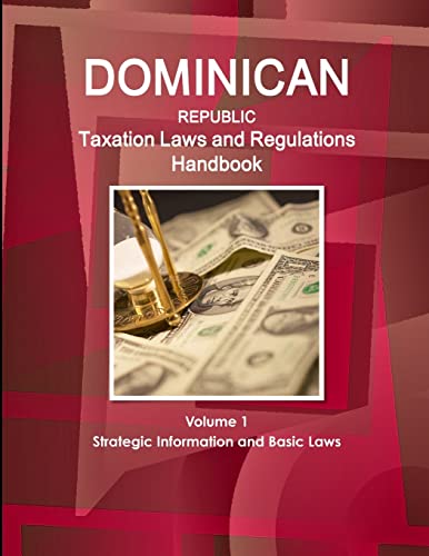 Dominican Republic Taxation Laws and Regulations Handbook Volume 1 Strategic Information and Basic Laws