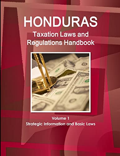 Honduras Taxation Laws and Regulations Handbook Volume 1 Strategic Information and Basic Laws