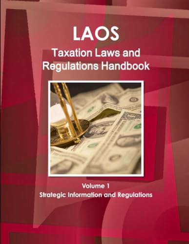 Laos Taxation Laws and Regulations Handbook Volume 1 Strategic Information and Regulations