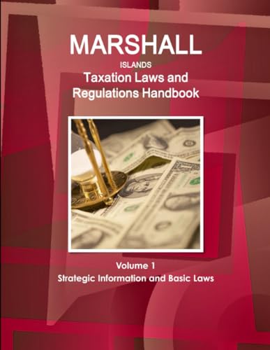 Marshall Islands Taxation Laws and Regulations Handbook Volume 1 Strategic Information and Basic Laws