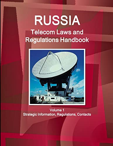 Russia Telecom Laws and Regulations Handbook Volume 1 Strategic Information, Regulations, Contacts