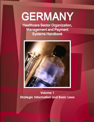 Germany Healthcare Sector Organization, Management and Payment Systems Handbook Volume 1 Strategic Information and Basic Laws
