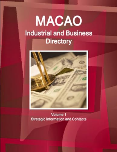 Macao Industrial and Business Directory Volume 1 Strategic Information and Contacts