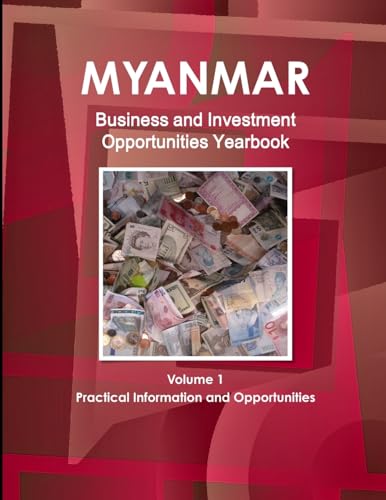 Myanmar Business and Investment Opportunities Yearbook Volume 1 Practical Information and Opportunities