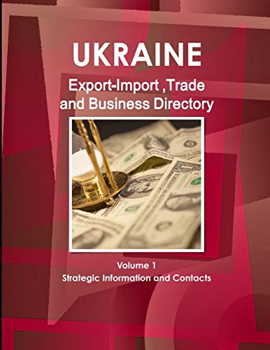 Ukraine Export-Import ,Trade & Business Directory Volume 1 Strategic Information and Contacts