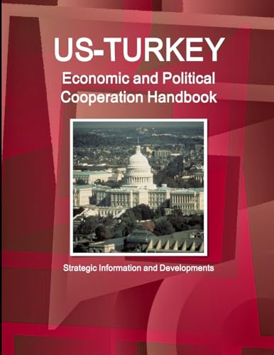 US-Turkey Economic and Political Cooperation Handbook - Strategic Information and Developments
