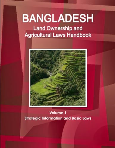 Bangladesh Land Ownership and Agricultural Laws Handbook Volume 1 Strategic Information and Basic Laws