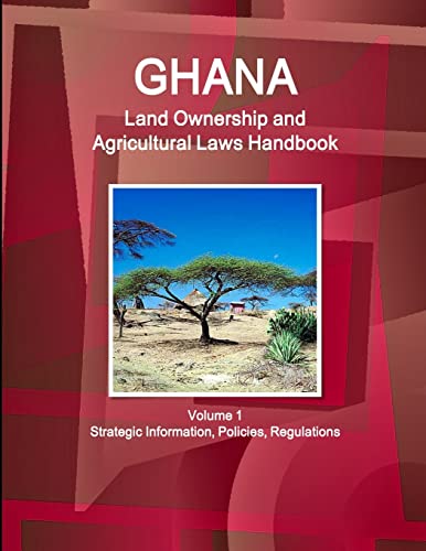 Ghana Land Ownership and Agricultural Laws Handbook Volume 1 Strategic Information, Policies, Regulations