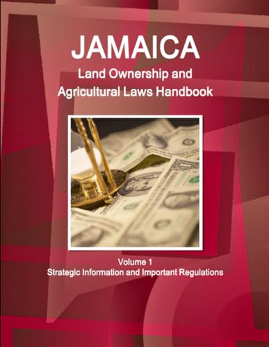 Jamaica Land Ownership and Agricultural Laws Handbook Volume 1 Strategic Information and Important Regulations
