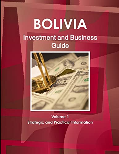 Bolivia Investment and Business Guide Volume 1 Strategic and Practical Information