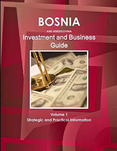 Bosnia and Herzegovina Investment and Business Guide Volume 1 Strategic and Practical Information