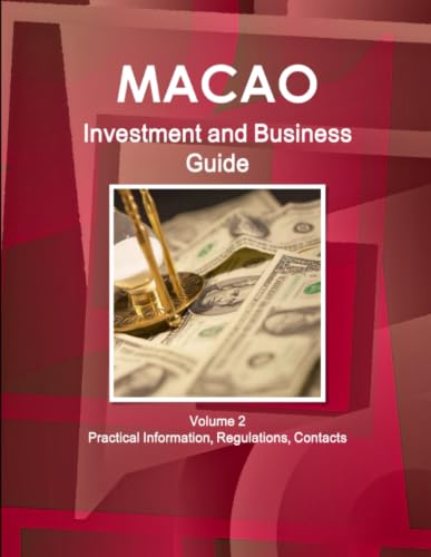 Macao Investment and Business Guide Volume 2 Practical Information, Regulations, Contacts