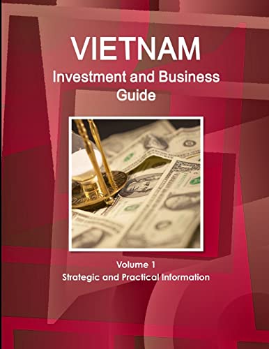 Vietnam Investment and Business Guide Volume 1 Strategic and Practical Information