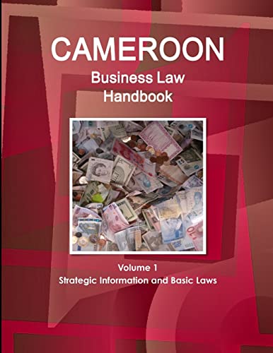 Cameroon Business Law Handbook Volume 1 Strategic Information and Basic Laws